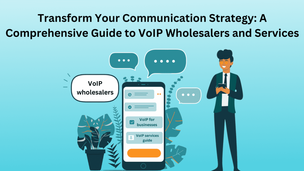 Transform Your Communication Strategy: A Comprehensive Guide to VoIP Wholesalers and Services