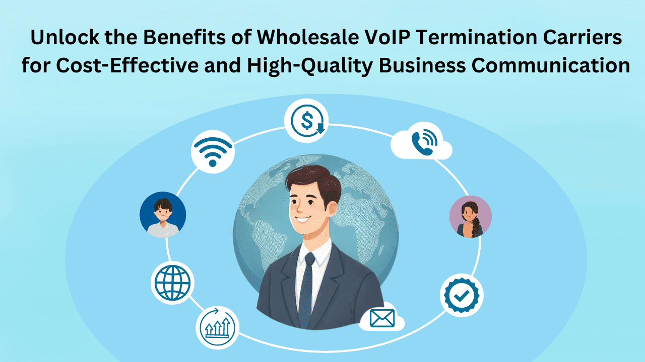 Unlock the Benefits of Wholesale VoIP Termination Carriers for Cost-Effective and High-Quality Business Communication