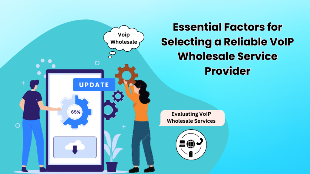 Essential Factors for Selecting a Reliable VoIP Wholesale Service Provider