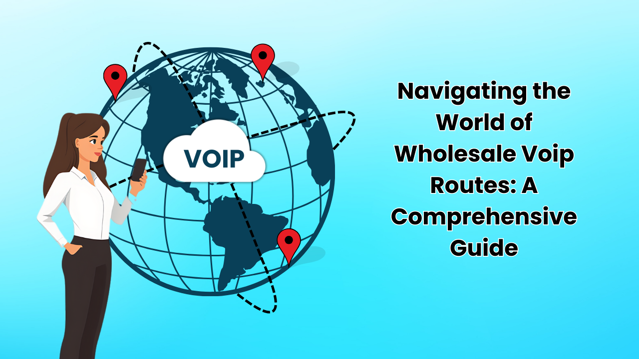 Navigating the World of Wholesale Voip Routes: A Comprehensive Guide