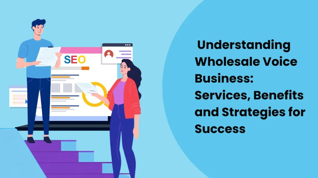 Understanding Wholesale Voice Business: Services, Benefits, and Strategies for Success