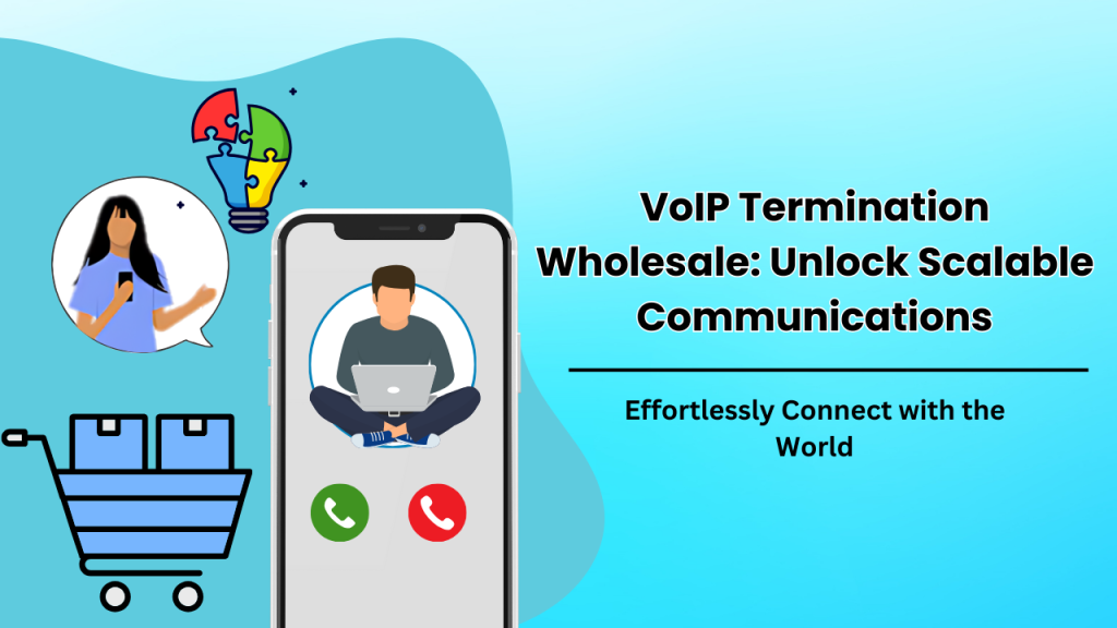 Unlocking the Potential of VoIP Termination Wholesale: A Comprehensive Guide