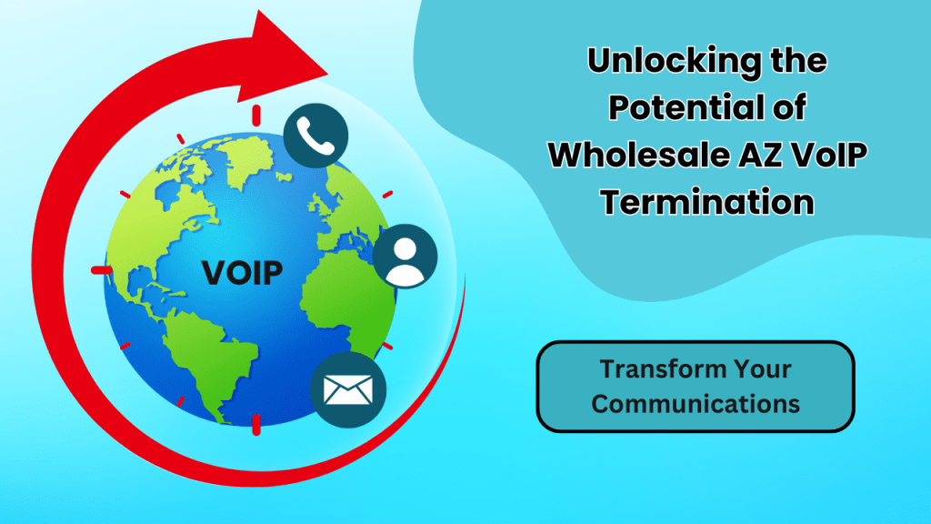 Unlocking the Potential of Wholesale AZ VoIP Termination: A Comprehensive Guide